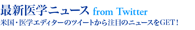 米国・医学エディターのツイートから最新医学ニュースをGET！